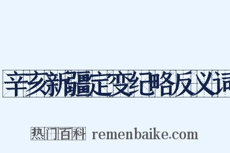 辛亥新疆定变纪略反义词是什么意思的图片